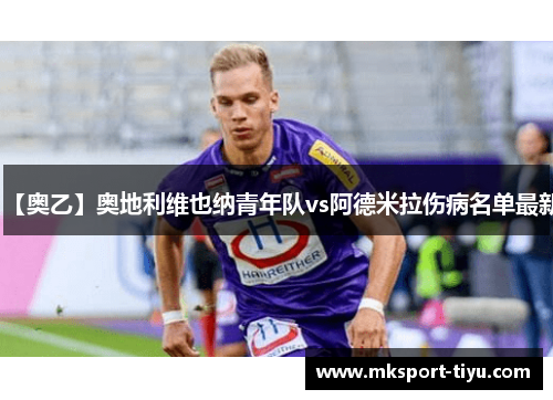 【奥乙】奥地利维也纳青年队vs阿德米拉伤病名单最新